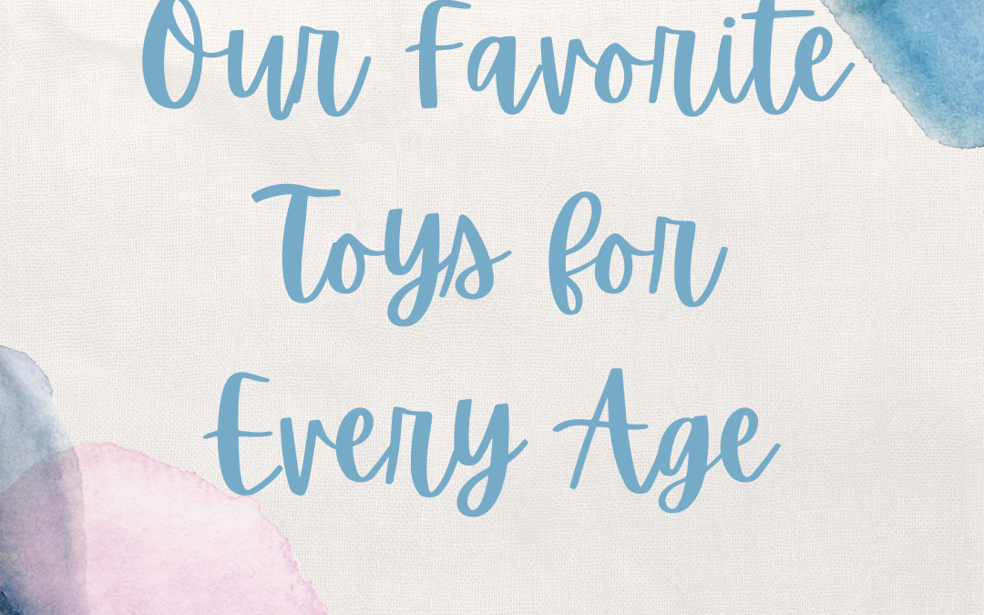 Our Favorite Toys For Every Age – 6 months+
